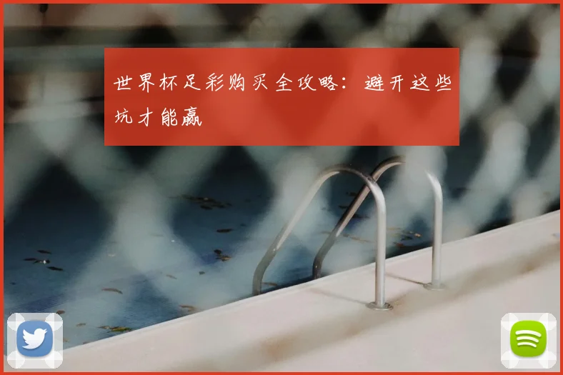世界杯足彩购买全攻略:避开这些坑才能赢