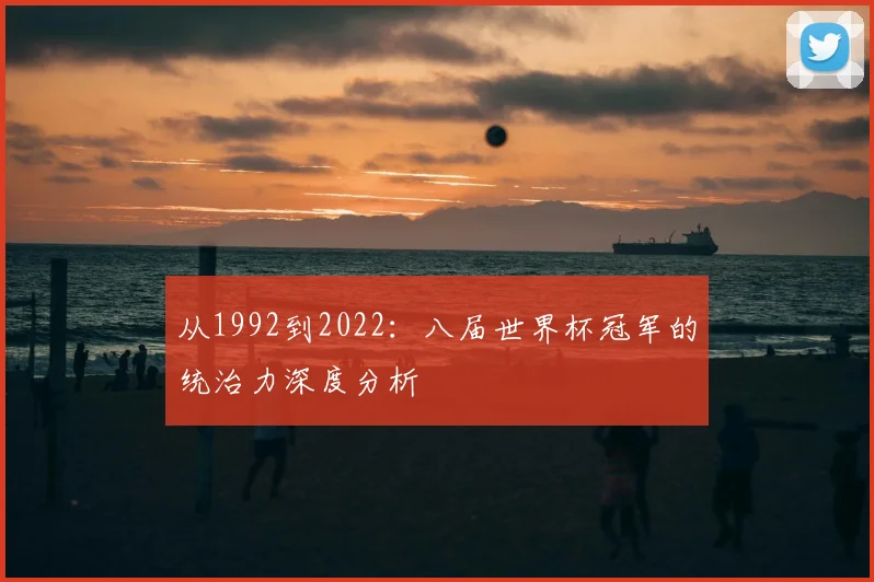 从1992到2022：八届世界杯冠军的统治力深度分析