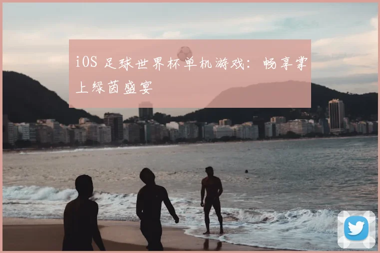 iOS 足球世界杯单机游戏:畅享掌上绿茵盛宴