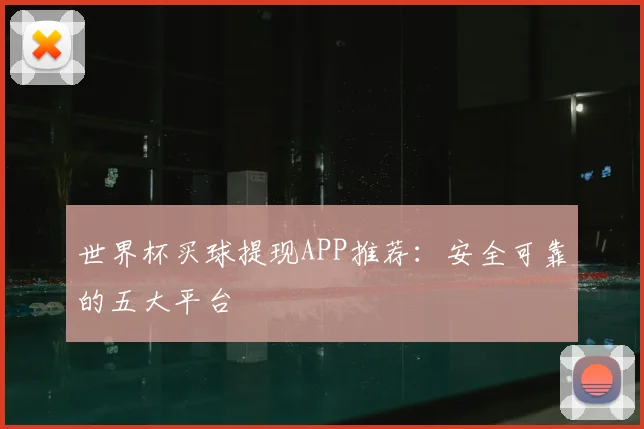 世界杯买球提现APP推荐：安全可靠的五大平台
