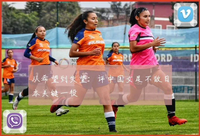 从希望到失望:评中国女足不敌日本关键一役