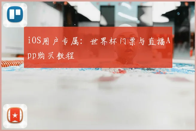 iOS用户专属:世界杯门票与直播App购买教程