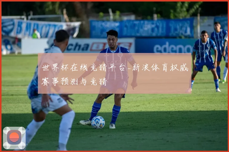 世界杯在线竞猜平台_新浪体育权威赛事预测与竞猜